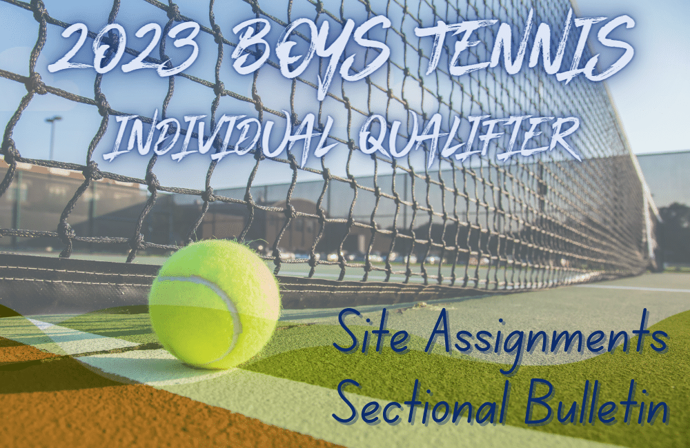 2023 Boys Tennis Individual Qualifier Site Assignments/Sectional Bulletin